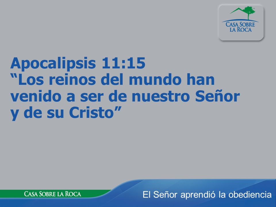 Apocalipsis 11:15 Los reinos del mundo han venido a ser de nuestro Señor y de su Cristo