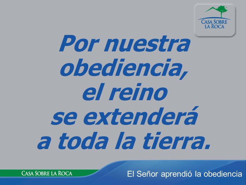 Por nuestra obediencia, el reino se extenderá a toda la tierra.
