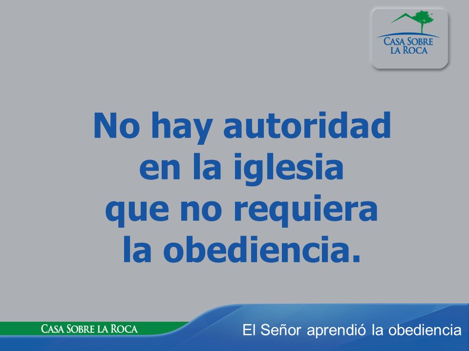 No hay autoridad en la iglesia que no requiera la obediencia.