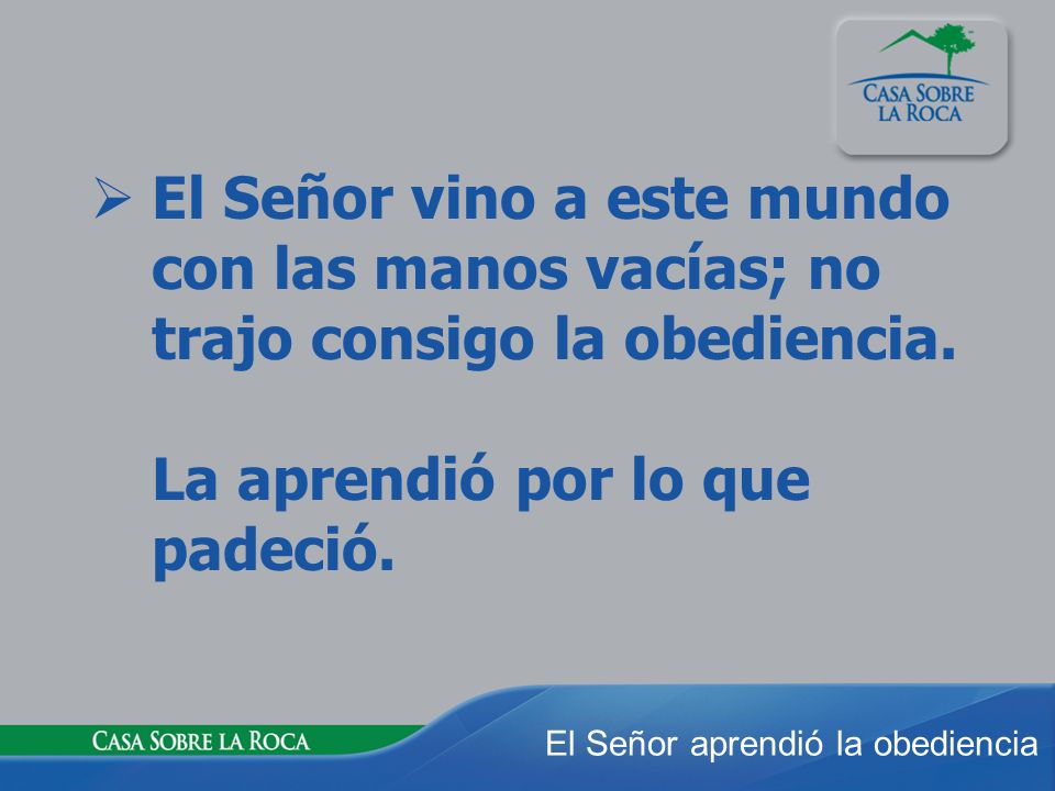 El Señor vino a este mundo con las manos vacías; no trajo consigo la obediencia.