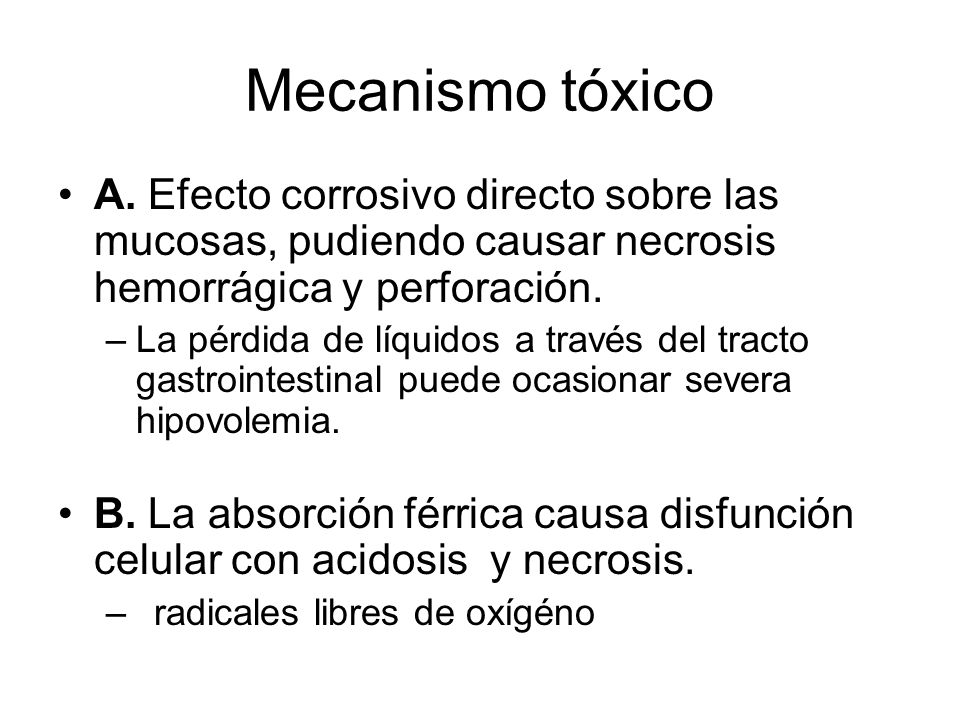 Mecanismo tóxico A. Efecto corrosivo directo sobre las mucosas, pudiendo causar necrosis hemorrágica y perforación.