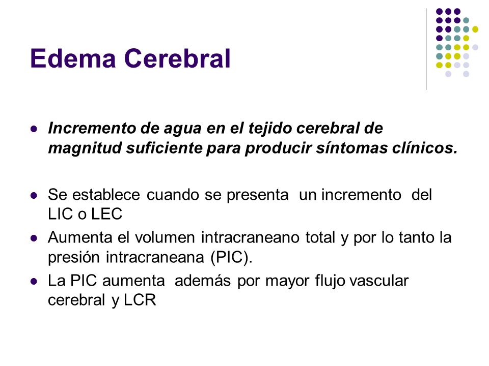 Edema Cerebral Incremento de agua en el tejido cerebral de magnitud suficiente para producir síntomas clínicos.