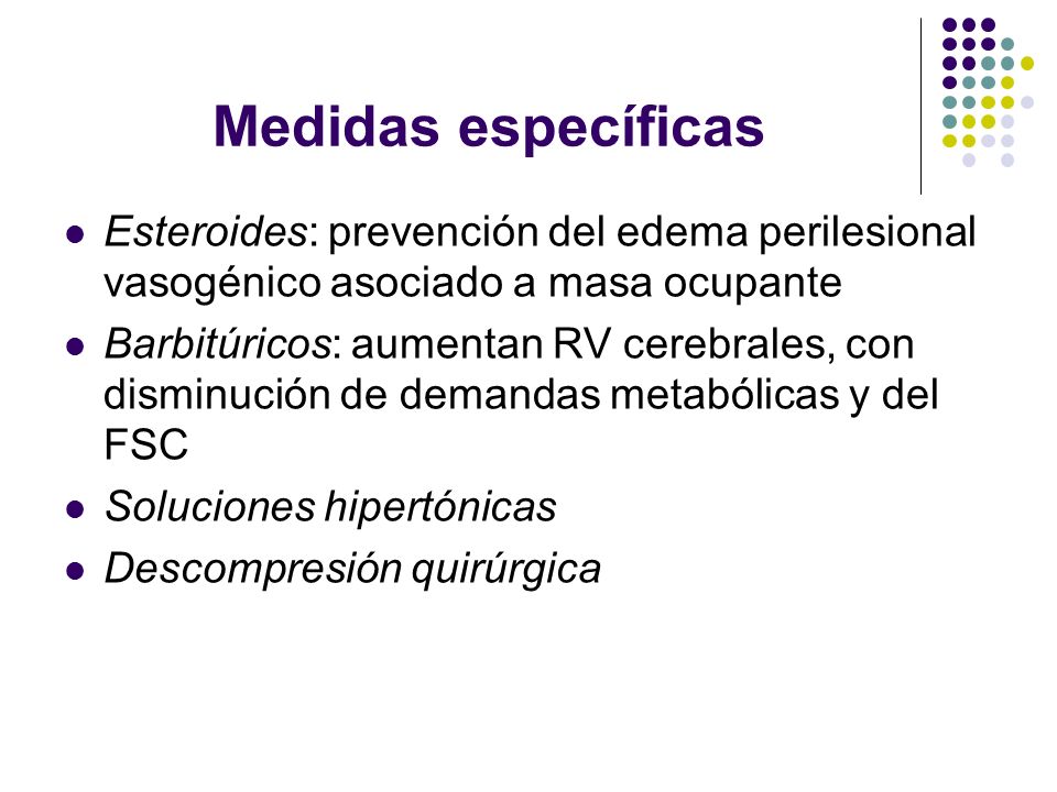 Medidas específicas Esteroides: prevención del edema perilesional vasogénico asociado a masa ocupante.