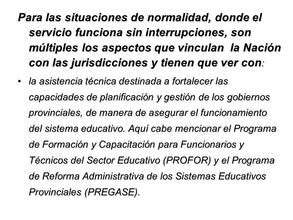 Para las situaciones de normalidad, donde el servicio funciona sin interrupciones, son múltiples los aspectos que vinculan la Nación con las jurisdicciones y tienen que ver con:
