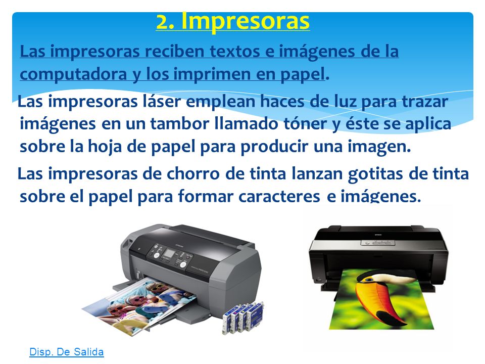 2. Impresoras Las impresoras reciben textos e imágenes de la computadora y los imprimen en papel.