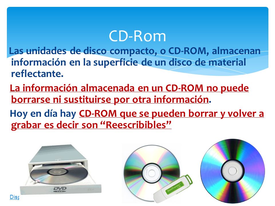 Las unidades de disco compacto, o CD-ROM, almacenan información en la superficie de un disco de material reflectante.