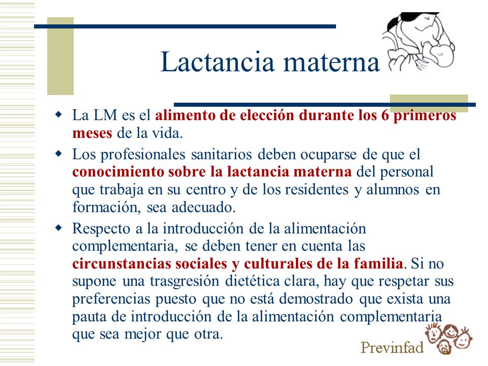 Lactancia materna La LM es el alimento de elección durante los 6 primeros meses de la vida.