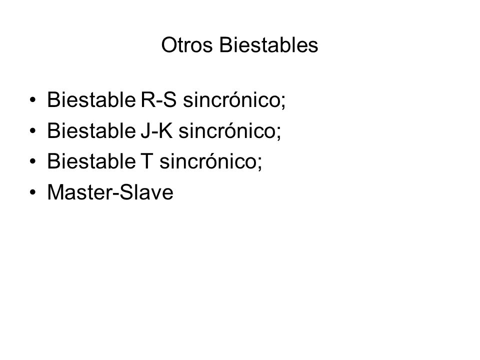 Otros Biestables Biestable R-S sincrónico; Biestable J-K sincrónico; Biestable T sincrónico; Master-Slave.