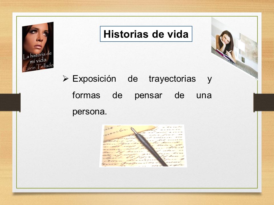 Historias de vida Exposición de trayectorias y formas de pensar de una persona.