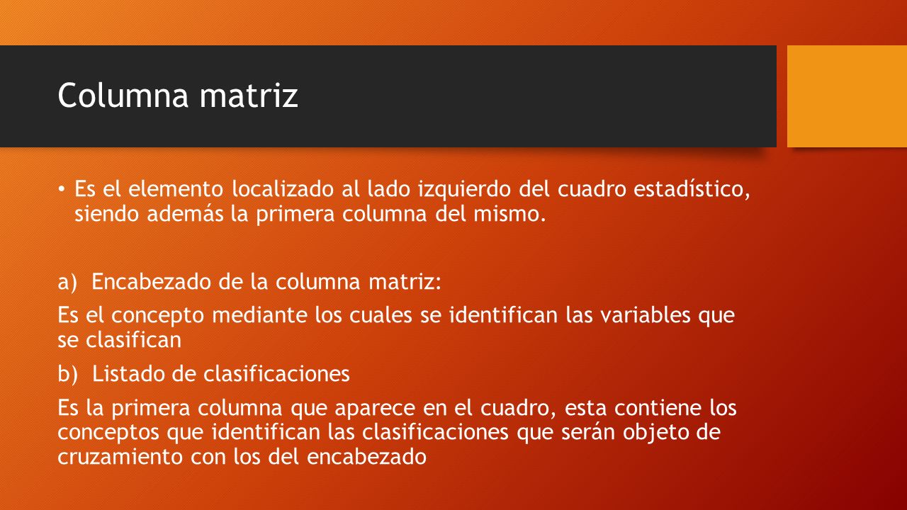 Columna matriz Es el elemento localizado al lado izquierdo del cuadro estadístico, siendo además la primera columna del mismo.